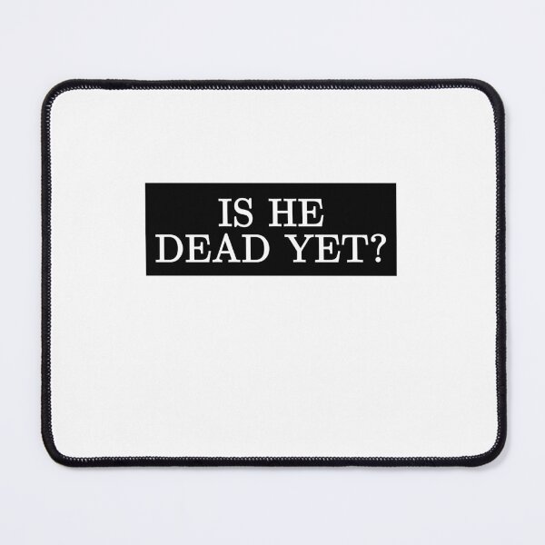 Item preview, Is He Dead Yet? Dark Humor Sarcastic Cynical Quote designed and sold by SkeletonsDanger.