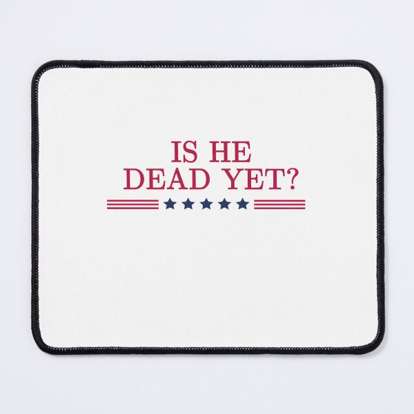 Item preview, Is He Dead Yet? American Politics Dissent Statement designed and sold by SkeletonsDanger.