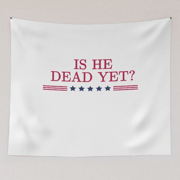 Item preview, Is He Dead Yet? American Politics Dissent Statement designed and sold by SkeletonsDanger.