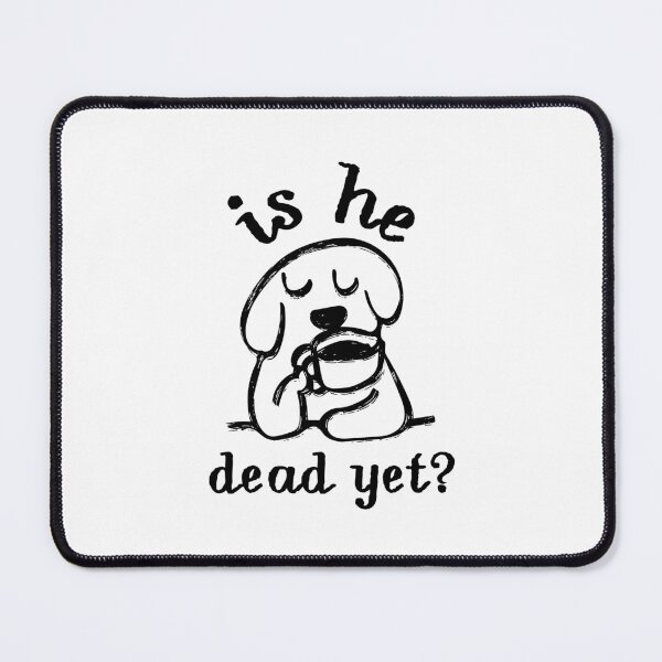 Item preview, Is He Dead Yet? Funny Dog Coffee Morning Person designed and sold by SkeletonsDanger.