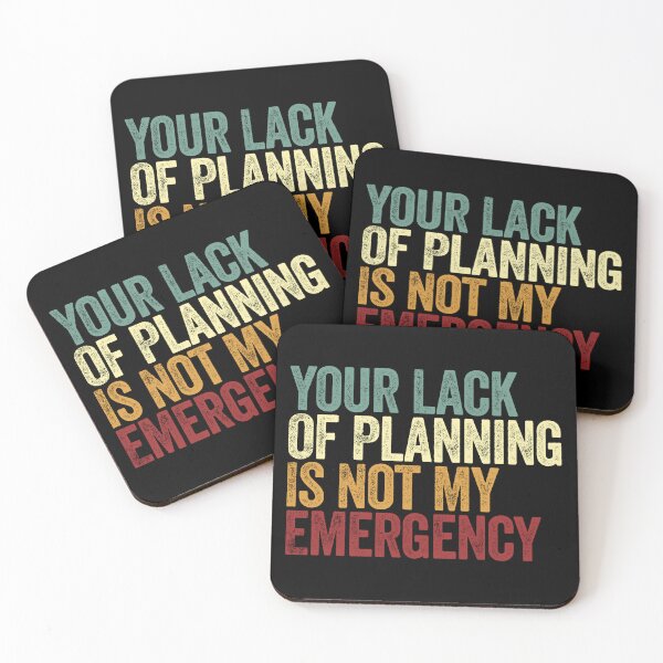 Item preview, Your Lack Of Planning Is Not My Emergency Workplace Humor Sarcasm Quote designed and sold by SkeletonsDanger.