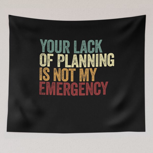 Item preview, Your Lack Of Planning Is Not My Emergency Workplace Humor Sarcasm Quote designed and sold by SkeletonsDanger.