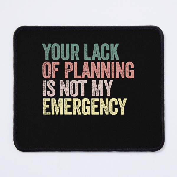 Item preview, Your Lack Of Planning Is Not My Emergency Sarcastic Work Humor Quote designed and sold by SkeletonsDanger.