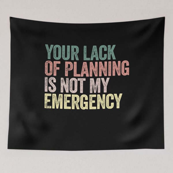 Item preview, Your Lack Of Planning Is Not My Emergency Sarcastic Work Humor Quote designed and sold by SkeletonsDanger.