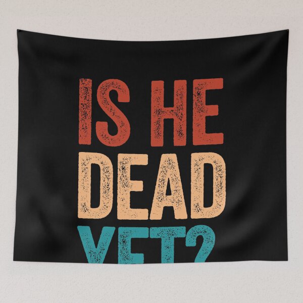 Item preview, Is He Dead Yet? Sarcastic Dark Humor Funny Quote designed and sold by SkeletonsDanger.