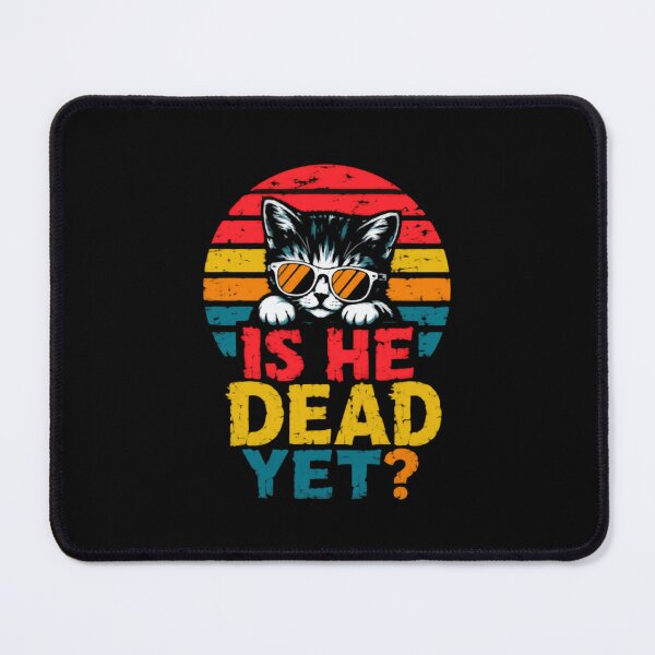 Item preview, Is He Dead Yet? Funny Cat Lover Pet Owner designed and sold by HumansStuck12.