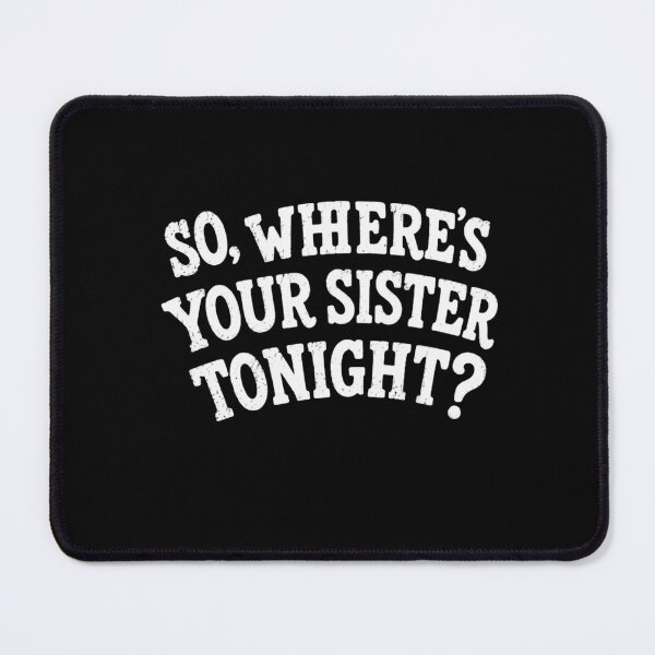Item preview, So, Where's Your Sister Tonight? Funny Sibling Humor Quote designed and sold by HumansStuck12.