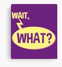 Wait, What? Canvas Print