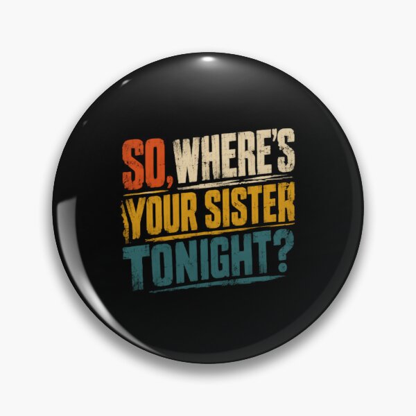Item preview, So, Where's Your Sister Tonight? Funny Sibling Humor Brother Quote designed and sold by HumansStuck12.