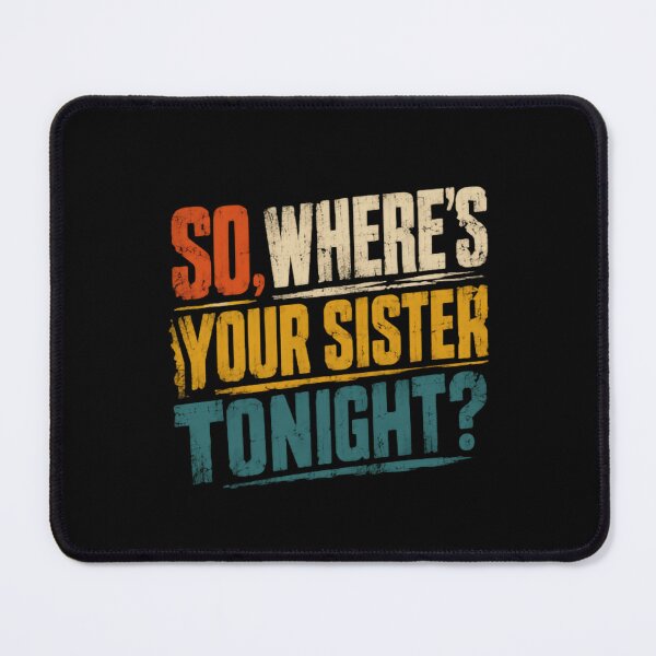 Item preview, So, Where's Your Sister Tonight? Funny Sibling Humor Brother Quote designed and sold by HumansStuck12.