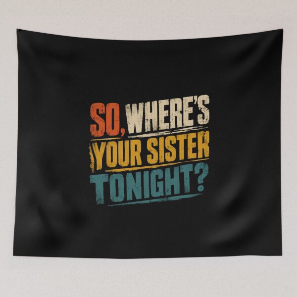 Item preview, So, Where's Your Sister Tonight? Funny Sibling Humor Brother Quote designed and sold by HumansStuck12.