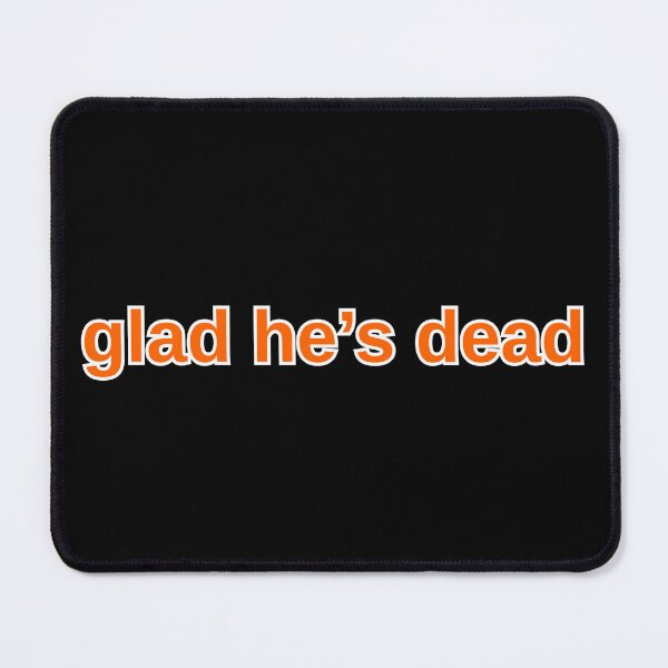 Item preview, glad he's dead (Funny antitrump) Tshirt designed and sold by Samso!.