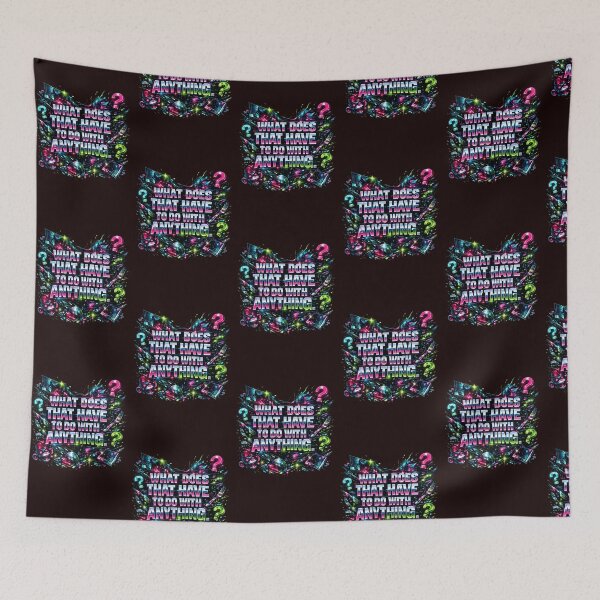 Item preview, WHAT DOES THAT HAVE TO DO WITH ANYTHING? designed and sold by  ViralVisionsCreating .