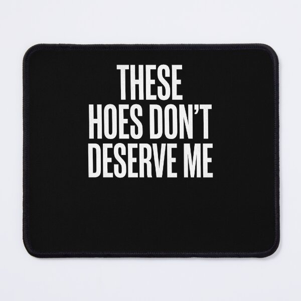 Item preview, These Hoes Don't Deserve Me Sarcastic Attitude Humor Confident Statement designed and sold by SofenArt.