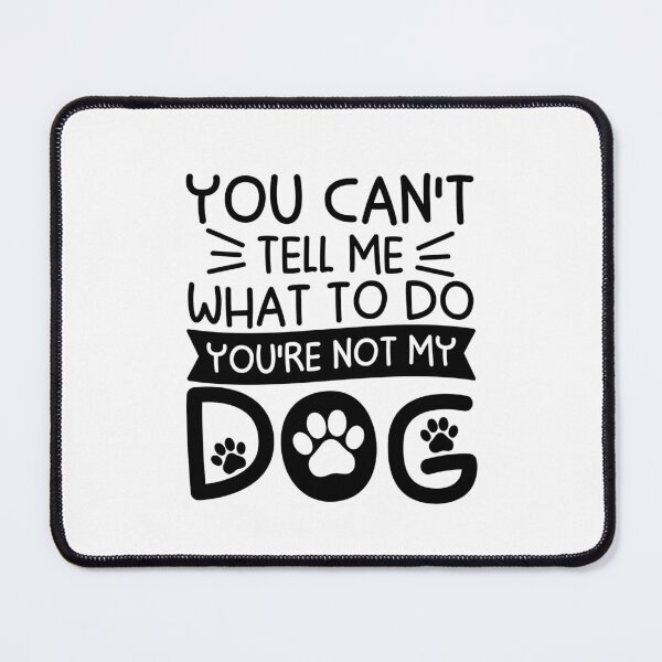 Item preview, You Can't Tell Me What To Do You're Not My Dog designed and sold by gunaone-design.