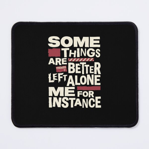 Item preview, SOME THINGS ARE BETTER LEFT ALONE ME FOR INSTANCE designed and sold by snowry.