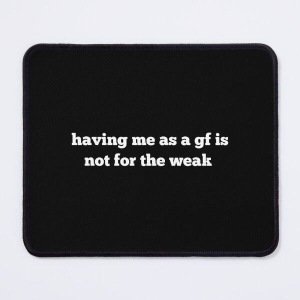 Item preview, having me as a gf is not for the weak designed and sold by SWETA HALDER.
