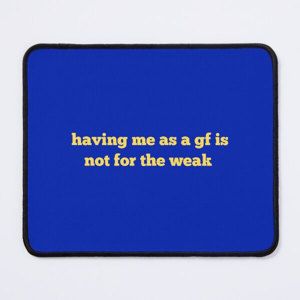 Item preview, having me as a gf is not for the weak designed and sold by SWETA HALDER.