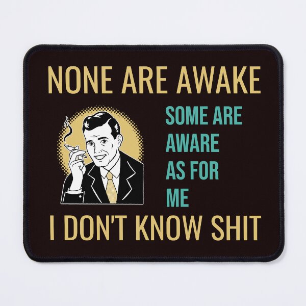 Item preview, NONE ARE AWAKE SOME ARE AWARE AS FOR ME I DON'T KNOW SHIT | CORE INSIGHTS SERIES — CLUELESS EDITION designed and sold by WitLounge.