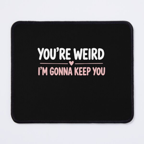 Item preview, You're Weird I'm Gonna Keep You Funny Best Friend Gift designed and sold by Say It With Ink.