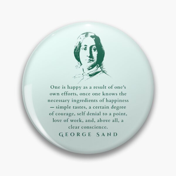Item preview, George Sand quote: One is happy as a result of one's own efforts, once one knows the necessary ingredients of happiness — simple tastes, a certain degree of courage, designed and sold by artbleed.