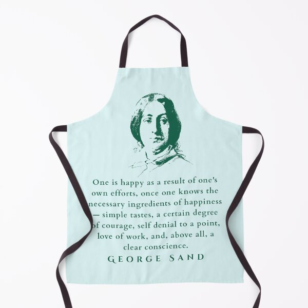 Item preview, George Sand quote: One is happy as a result of one's own efforts, once one knows the necessary ingredients of happiness — simple tastes, a certain degree of courage, designed and sold by artbleed.