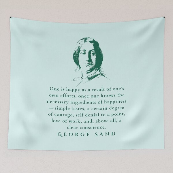 Item preview, George Sand quote: One is happy as a result of one's own efforts, once one knows the necessary ingredients of happiness — simple tastes, a certain degree of courage, designed and sold by artbleed.