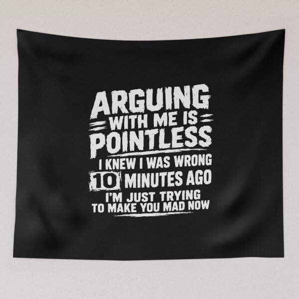 Item preview, Arguing With Me Is Pointless I Knew I Was Wrong 10 Minutes Ago I'm Just Trying To Make You Mad Now Sarcastic Humor Stubborn Personality designed and sold by HumansStuck12.