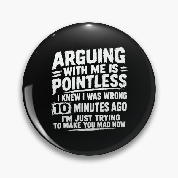 Item preview, Arguing With Me Is Pointless I Knew I Was Wrong 10 Minutes Ago I'm Just Trying To Make You Mad Now Sarcastic Humor Stubborn Personality designed and sold by HumansStuck12.