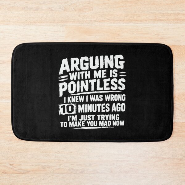 Item preview, Arguing With Me Is Pointless I Knew I Was Wrong 10 Minutes Ago I'm Just Trying To Make You Mad Now Sarcastic Humor Stubborn Personality designed and sold by HumansStuck12.