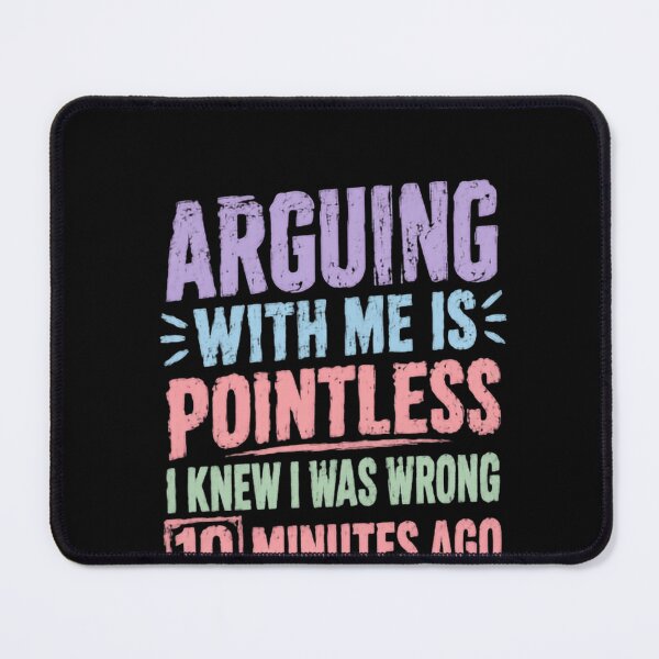 Item preview, Arguing With Me Is Pointless I Knew I Was Wrong 10 Minutes Ago I'm Just Trying To Make You Mad Now Sarcastic Humor Witty Personality designed and sold by HumansStuck12.
