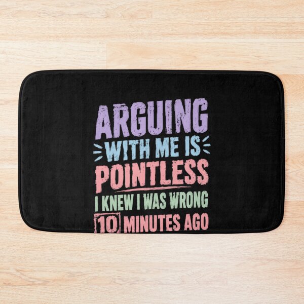 Item preview, Arguing With Me Is Pointless I Knew I Was Wrong 10 Minutes Ago I'm Just Trying To Make You Mad Now Sarcastic Humor Witty Personality designed and sold by HumansStuck12.