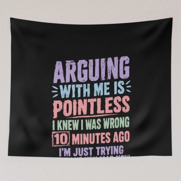 Item preview, Arguing With Me Is Pointless I Knew I Was Wrong 10 Minutes Ago I'm Just Trying To Make You Mad Now Sarcastic Humor Witty Personality designed and sold by HumansStuck12.