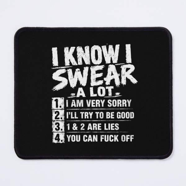 Item preview, I Know I Swear -A Lot- 1. I Am Very Sorry 2. I'll Try To Be Good 3. 1 & 2 Are Lies 4. You Can Fuck Off Swearing Sarcasm Funny Profanity Personality designed and sold by HumansStuck12.