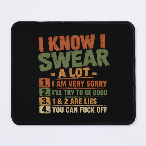 Item preview, I Know I Swear A Lot 1. I Am Very Sorry 2. I'll Try To Be Good 3. 1 & 2 Are Lies 4. You Can Fuck Off Swearing Adult Humor Profanity designed and sold by HumansStuck12.