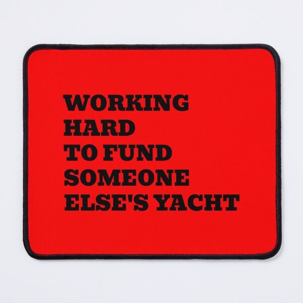 Item preview, Working Hard To Fund Someone Else's Yacht designed and sold by WakeNBake-Tees.