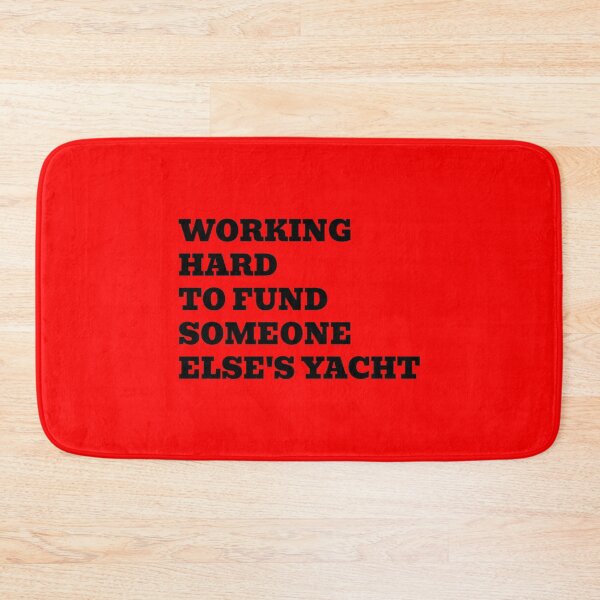 Item preview, Working Hard To Fund Someone Else's Yacht designed and sold by WakeNBake-Tees.