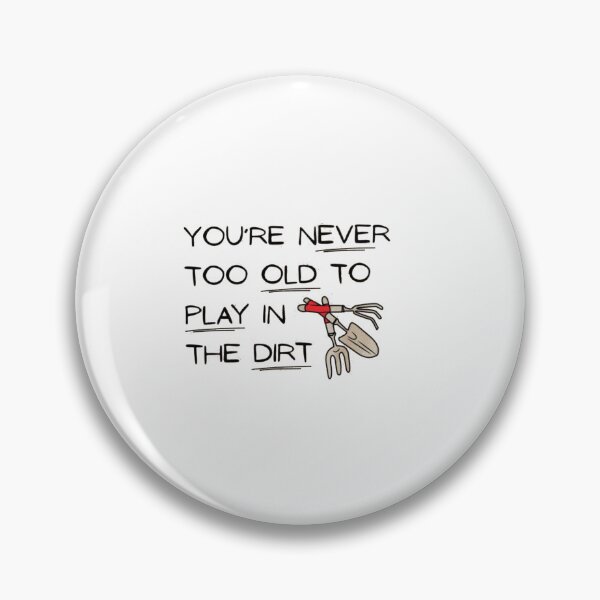Item preview, You're never too old to play in the dirt designed and sold by Gbriel3.