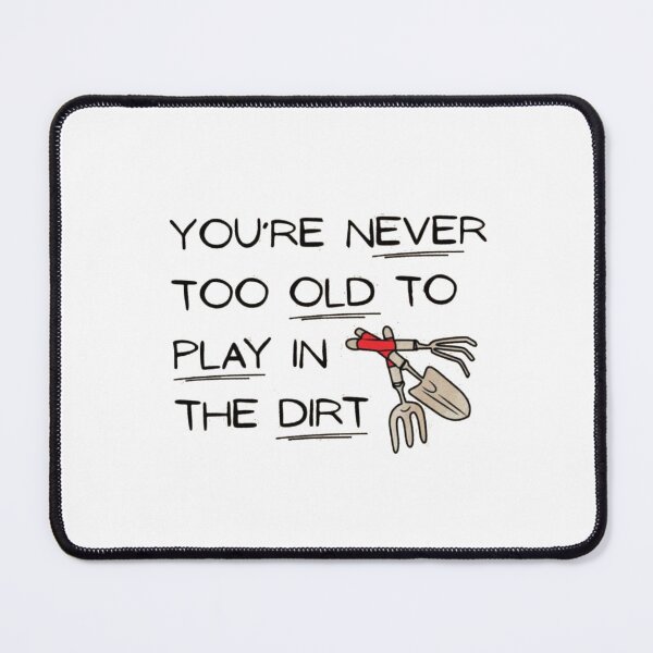 Item preview, You're never too old to play in the dirt designed and sold by Gbriel3.