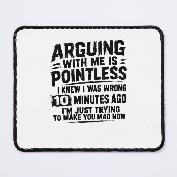 Item preview, Arguing With Me Is Pointless I Knew I Was Wrong 10 Minutes Ago I'm Just Trying To Make You Mad Now Funny Sarcastic Humor Witty Personality designed and sold by SkeletonsDanger.
