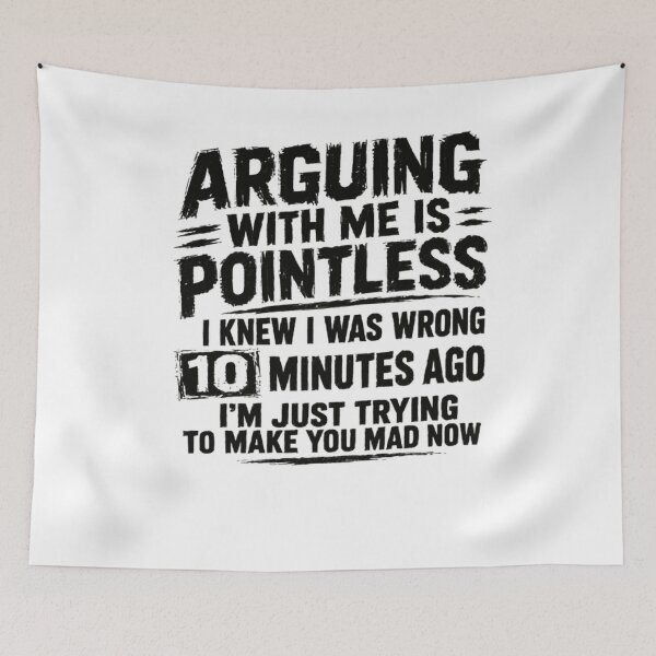 Item preview, Arguing With Me Is Pointless I Knew I Was Wrong 10 Minutes Ago I'm Just Trying To Make You Mad Now Funny Sarcastic Humor Witty Personality designed and sold by SkeletonsDanger.