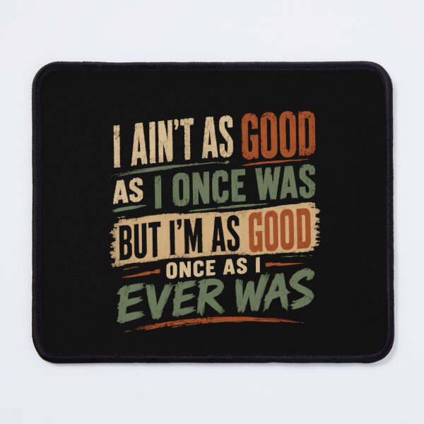 Item preview, I Ain't As Good As I Once Was But I'm As Good Once As I Ever Was Funny Senior Quote Wisdom designed and sold by SkeletonsDanger.