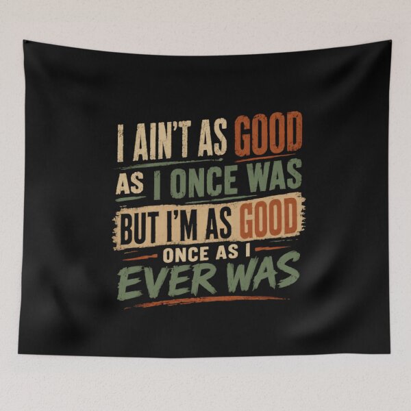 Item preview, I Ain't As Good As I Once Was But I'm As Good Once As I Ever Was Funny Senior Quote Wisdom designed and sold by SkeletonsDanger.