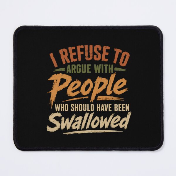 Item preview, I Refuse To Argue With People Who Should Have Been Swallowed Sarcastic Adult Humor Saying designed and sold by SkeletonsDanger.