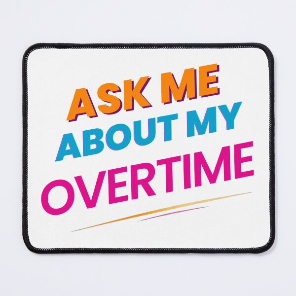 Item preview, Ask Me About My Overtime designed and sold by Alt-Art-Digital.