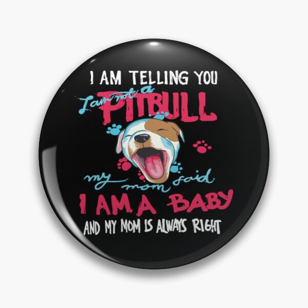 Item preview, I Am Telling You I AM Not A Pitbull, My Mom Said I Am A Baby And My Mom Is Always Right designed and sold by Kaysmith233.