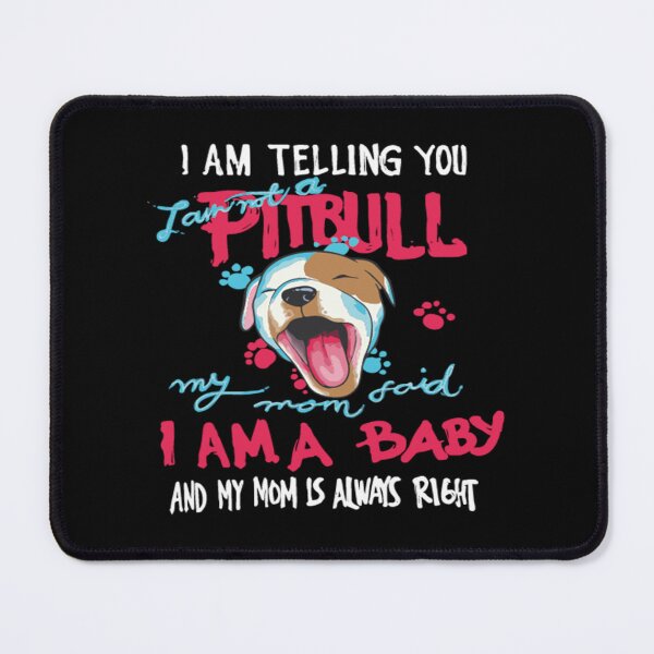 Item preview, I Am Telling You I AM Not A Pitbull, My Mom Said I Am A Baby And My Mom Is Always Right designed and sold by Kaysmith233.