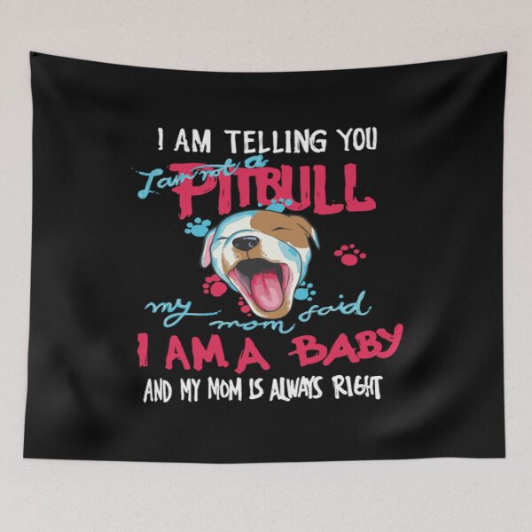Item preview, I Am Telling You I AM Not A Pitbull, My Mom Said I Am A Baby And My Mom Is Always Right designed and sold by Kaysmith233.