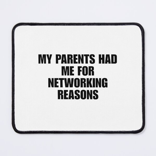 Item preview, MY PARENTS HAD ME FOR NETWORKING REASONS designed and sold by cathomson360.