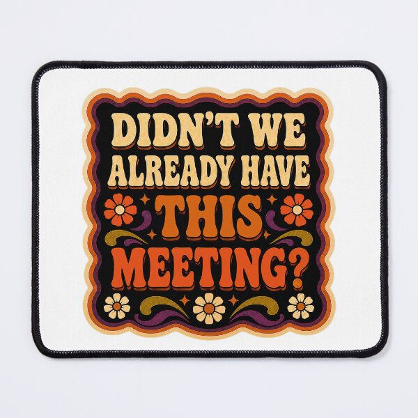 Item preview, Didn't We Already Have This Meeting? | Funny Office Humor Funky Design designed and sold by Eric Sintès.